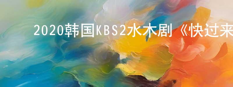 ﻿陈宝磊的动漫综艺大全,﻿2020韩国KBS2水木剧《快过来》全24集[韩语中字]迅雷下载_电影天堂